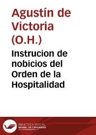 Instrucion de nobicios del Orden de la Hospitalidad / compuesta por el P.F. Augustin de Victoria...  | Biblioteca Virtual Miguel de Cervantes