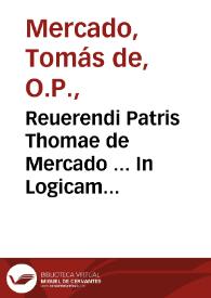 Reuerendi Patris Thomae de Mercado ... In Logicam magnam Aristotelis commentarii... | Biblioteca Virtual Miguel de Cervantes