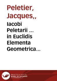 Iacobi Peletarii ... in Euclidis Elementa Geometrica demonstrationum libri sex ... | Biblioteca Virtual Miguel de Cervantes