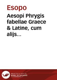 Aesopi Phrygis fabellae Graece & Latine, cum alijs opusculis, quorum index proxima refertur pagella | Biblioteca Virtual Miguel de Cervantes