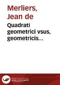 Quadrati geometrici vsus, geometricis demonstrationibus illustratus / per loannen Demerlierium ...  | Biblioteca Virtual Miguel de Cervantes