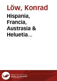 Hispania, Francia, Austrasia & Heluetia geographice historiceq[ue] tabulis aeneis delineatae : in qua singularum cuiusque prounciarum natura, caeli soliq[ue] constitutio, incolarum mores, civitatum oppidorumque nominis origines, & Provinciae cum externis commercia, & earum propiae artes, una cum Principum qui eis praefuerunt serie ac genere sic indicantur ... | Biblioteca Virtual Miguel de Cervantes