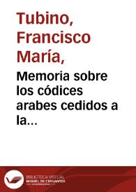 Memoria sobre los códices arabes cedidos a la Universidad literaria de Sevilla /  por Francisco M. Tubino | Biblioteca Virtual Miguel de Cervantes