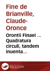 Orontii Finaei ... Quadratura circuli, tandem inuenta & clarissime demonstrata ... | Biblioteca Virtual Miguel de Cervantes