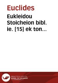 Eukleidou Stoicheion bibl. ie. [15] ek ton Theonos synousion. : Eis tou autou to proton, exegematon Proklou bibl. d. [4 | Biblioteca Virtual Miguel de Cervantes