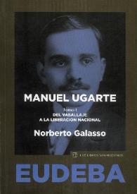 Manuel Ugarte. Tomo I: Del vasallaje a la liberación nacional [Selección] / Norberto Galasso | Biblioteca Virtual Miguel de Cervantes