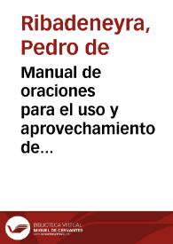 Manual de oraciones para el uso y aprovechamiento de la gente devota / escrito por el P. Pedro Rivadeneira | Biblioteca Virtual Miguel de Cervantes