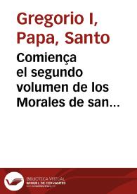 Comiença el segundo volumen de los Morales de san Gregorio ... / [Esta traduccion ... fue hecha por ... Alonso aluarez de Toledo ...] | Biblioteca Virtual Miguel de Cervantes