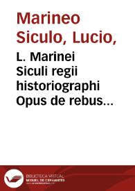 L. Marinei Siculi regii historiographi Opus de rebus Hispaniae memorabilibus / Lucio Marineo Siculo | Biblioteca Virtual Miguel de Cervantes