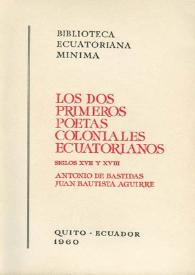 Los dos primeros poetas coloniales ecuatorianos, siglos XVII y XVIII : Antonio de Bastidas [y] Juan Bautista Aguirre
