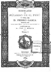 Rebelión de Pizarro en el Perú y vida de D. Pedro Gasca. Tomo I