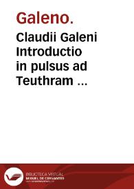Claudii Galeni Introductio in pulsus ad Teuthram : eiusdem de pulsuum, Thoma Linacro interprete.