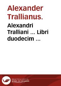 Alexandri Tralliani ... Libri duodecim ...