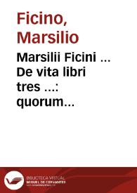 Marsilii Ficini ... De vita libri tres ... : quorum primus De studiosorum sanitate tuenda, secundus De vita producenda, tertius De vita coelitus comparanda, Apologia ; eiusdem Epidemiarum antidotus...
