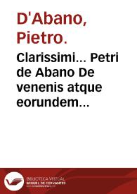 Clarissimi... Petri de Abano De venenis atque eorundem commodis remediis : liber plane aureus