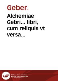 Alchemiae Gebri... libri, cum reliquis vt versa pagella indicabit...