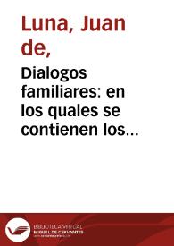 Dialogos familiares : en los quales se contienen los discursos, modos de hablar, prouerbios y palabras españolas mas comunes, muy vtiles, y prouechosos para los que quiere[n] aprender la lengua castellana