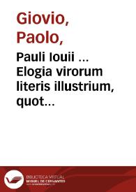 Pauli Iouii ... Elogia virorum literis illustrium, quotquot vel nostra vel auorum memoriam vixere