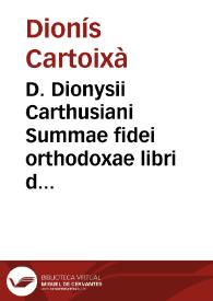 D. Dionysii Carthusiani Summae fidei orthodoxae libri duo : Primus agit de deo eiusque attributis, deangelis ... : Secundus, de beatitudine hominis, de passionibus animae ...