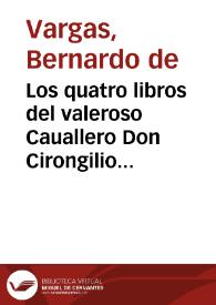 Los quatro libros del valeroso Cauallero Don Cirongilio de Tracia