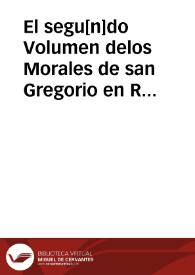 El segu[n]do Volumen delos Morales de san Gregorio en Romance