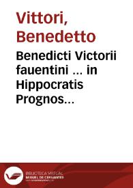 Benedicti Victorii fauentini ... in Hippocratis Prognostica commentarii. His accessit Theoricae latitudinum Medicinae liber, ad Galeni scopum in arte medicinale