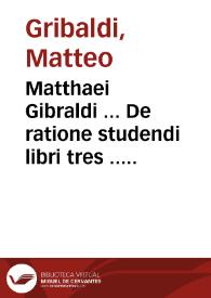 Matthaei Gibraldi ... De ratione studendi libri tres ...