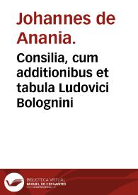 Consilia, cum additionibus et tabula Ludovici Bolognini