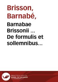 Barnabae Brissonii ... De formulis et sollemnibus Populi Romani verbis, libri VIII