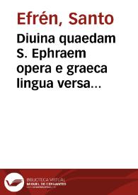 Diuina quaedam S. Ephraem opera  e graeca lingua versa Petro Francisco Zino, interprete.