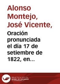 Oración pronunciada el día 17 de setiembre de 1822, en la Universidad Literaria de Granada, en el acto de recibir los grados de Maestro en Artes, y de Doctor en Leyes el ilustre ciudadano General D. Rafael del Riego