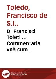 D. Francisci Toleti ... Commentaria vnà cum quaestionibus, in tres libros Aristotelis de anima...
