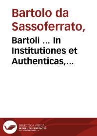 Bartoli ... In Institutiones et Authenticas, commentaria ; eiusdem tractatus XXXIX, studio et opera Iac. Concenatii...