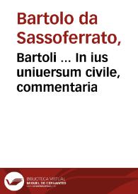 Bartoli ... In ius uniuersum civile, commentaria