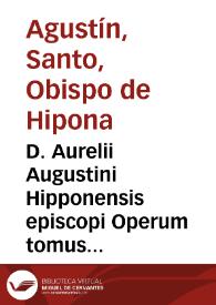 D. Aurelii Augustini Hipponensis episcopi Operum tomus IX : continens illius tractatus, hoc est, Expositiones ad populum factas in nouum Testamentum, cum alijs varij generis opusculis