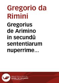 Gregorius de Arimino in secundû sententiarum nuperrime impressus