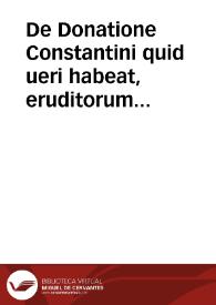 De Donatione Constantini quid ueri habeat, eruditorum quorundam iudicium, ut in uersa pagella uidebis
