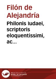 Philonis Iudaei, scriptoris eloquentissimi, ac philosophi summi, Lucubrationes omnes