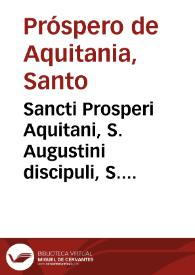 Sancti Prosperi Aquitani, S. Augustini discipuli, S. Leonis papae primi notarii, Opera omnia