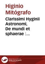 Clarissimi Hyginii Astronomi, De mundi et sphaerae : ac vtriusque partium declaratione cum planetis et variis signis historiatis