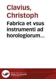 Fabrica et vsus instrumenti ad horologiorum descriptionem per opportuni : accesit ratio describendarum horarum a meridie & media nocte ...