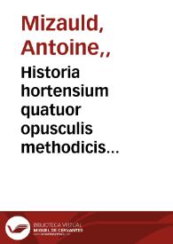 Historia hortensium quatuor opusculis methodicis contexta : quorum primum, hortorum curam, ornatum & secreta quamplurima ostendit...