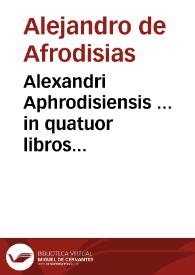 Alexandri Aphrodisiensis ... in quatuor libros Meteorologicorum Aristotelis commentatio lucidissima