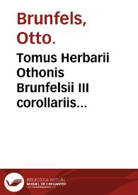 Tomus Herbarii Othonis Brunfelsii III corollariis operi praefixis ...