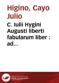 C. Iulii Hygini Augusti liberti fabularum liber : ad omnium poetarum lectionem mire neccessarius, & nunc denuo excusus ; eiusdem 