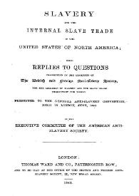 Slavery and the international slave trade in the United States of North America : being replies to questions transmitted by the Committee of the British and Foreing Anti-slabery Society... presented to the General Anti-slavery Convenction held in London, June 1840 by the Executive Committee of the American Anti-slavery Society