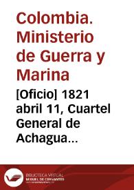 [Oficio] 1821 abril 11, Cuartel General de Achagua [para] Sr. general de divición Antonio Nariño