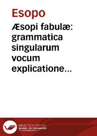 Æsopi fabulæ: grammatica singularum vocum explicatione / illustratæ A.P. Joanne Andrea Navarrete Societatis Jesu