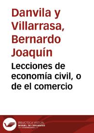 Lecciones de economía civil, o de el comercio / escritas...por Bernardo Joaquín Danvila y Villarrasa | Biblioteca Virtual Miguel de Cervantes