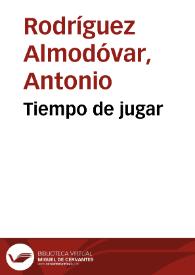 Tiempo de jugar / Antonio Rodríguez Almodóvar | Biblioteca Virtual Miguel de Cervantes
